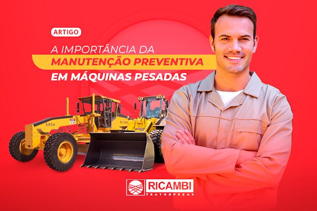 A Importância da Manutenção Preventiva em Máquinas Pesadas